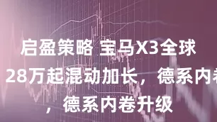 启盈策略 宝马X3全球首发：28万起混动加长，德系内卷升级